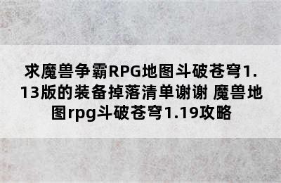 求魔兽争霸RPG地图斗破苍穹1.13版的装备掉落清单谢谢 魔兽地图rpg斗破苍穹1.19攻略